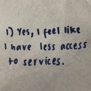 handwriting: Yes, I feel like I have less access to services