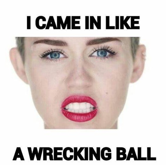 Picture of Miley Cyrus' face with the words I came in like a wrecking ball